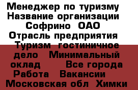 Менеджер по туризму › Название организации ­ Софрино, ОАО › Отрасль предприятия ­ Туризм, гостиничное дело › Минимальный оклад ­ 1 - Все города Работа » Вакансии   . Московская обл.,Химки г.